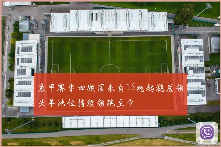 意甲赛季回顾国米自15轮起稳居领头羊地位持续领跑至今