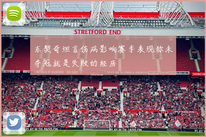 东契奇坦言伤病影响赛季表现称未夺冠就是失败的经历